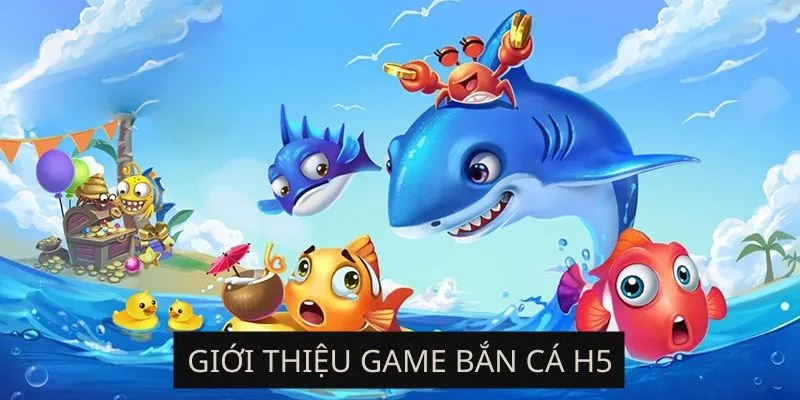 gioi-thieu-game-ban-ca-h5