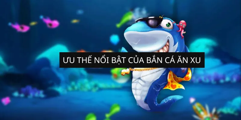 uu-the-noi-bat-cua-ban-ca-an-xu